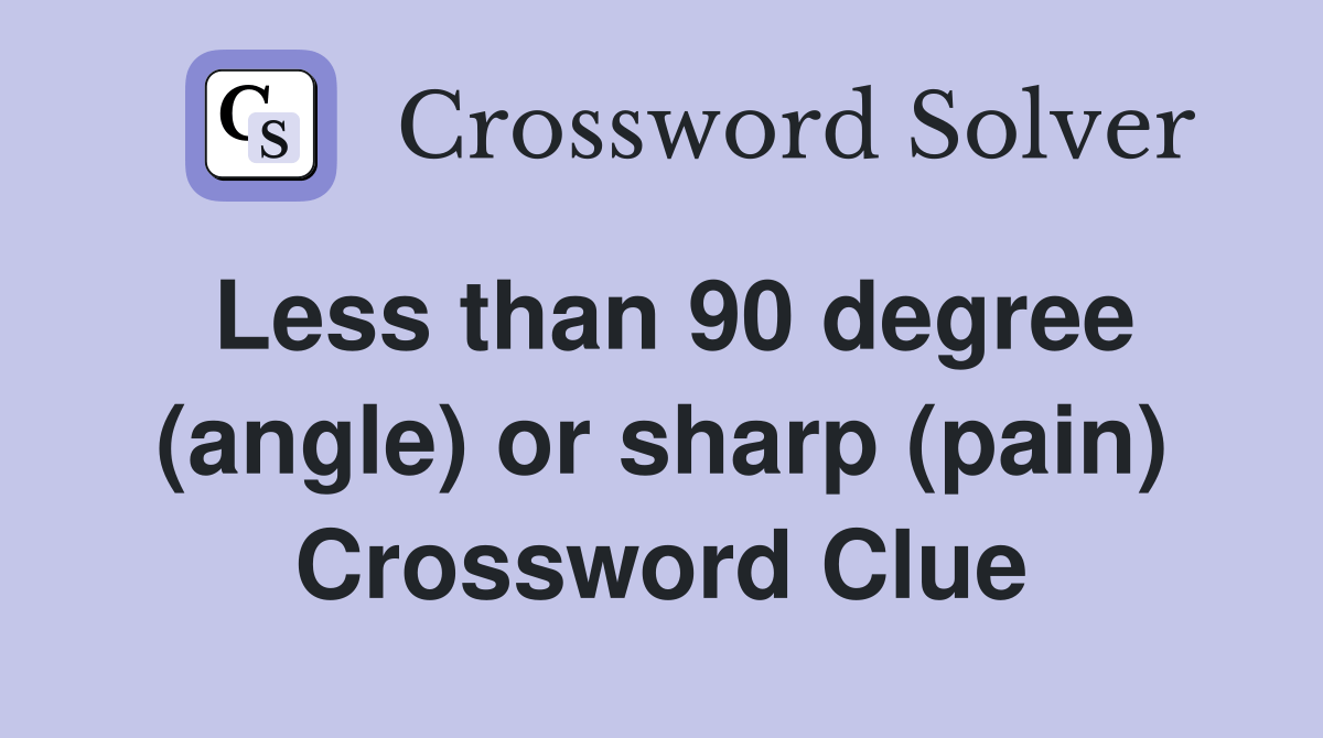 Less than 90 degree (angle) or sharp (pain) Crossword Clue Answers
